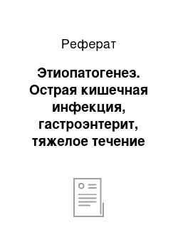 Реферат: Этиопатогенез. Острая кишечная инфекция, гастроэнтерит, тяжелое течение