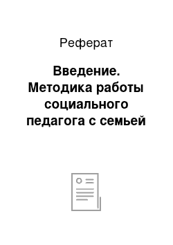 Реферат: Введение. Методика работы социального педагога с семьей