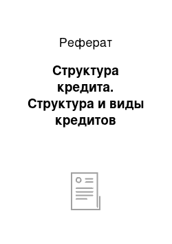 Реферат: Структура кредита. Структура и виды кредитов