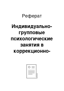 Реферат: Индивидуально-групповые психологические занятия в коррекционно-развивающем обучении