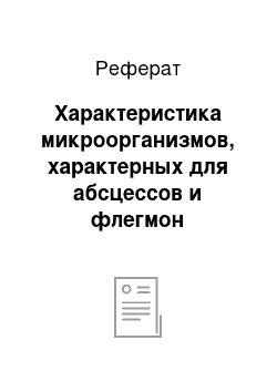 Реферат: Характеристика микроорганизмов, характерных для абсцессов и флегмон