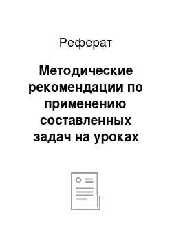 Реферат: Методические рекомендации по применению составленных задач на уроках математики 9 класса