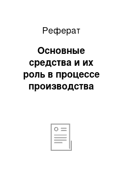 Реферат: Основные средства и их роль в процессе производства