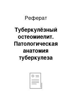 Реферат: Туберкулёзный остеомиелит. Патологическая анатомия туберкулеза костей и суставов