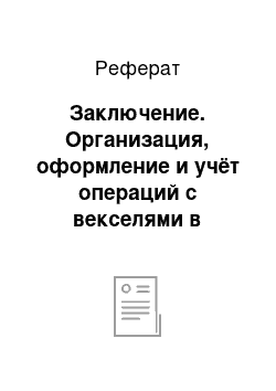 Реферат: Заключение. Организация, оформление и учёт операций с векселями в кредитных организациях