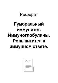 Реферат: Гуморальный иммунитет. Иммуноглобулины. Роль антител в иммунном ответе. Реакция антиген-антитело, ее применение