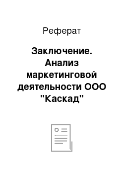 Реферат: Заключение. Анализ маркетинговой деятельности ООО "Каскад"