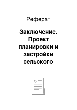 Реферат: Заключение. Проект планировки и застройки сельского населенного пункта