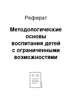 Реферат: Методологические основы воспитания детей с ограниченными возможностями здоровья в условиях общеобразовательной школы