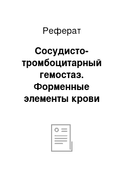 Реферат: Сосудисто-тромбоцитарный гемостаз. Форменные элементы крови