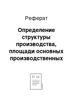 Реферат: Определение структуры производства, площади основных производственных цехов. Характеристика производства