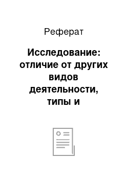 Реферат: Исследование: отличие от других видов деятельности, типы и характеристики