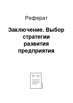 Реферат: Заключение. Выбор стратегии развития предприятия