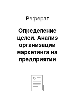 Реферат: Определение целей. Анализ организации маркетинга на предприятии