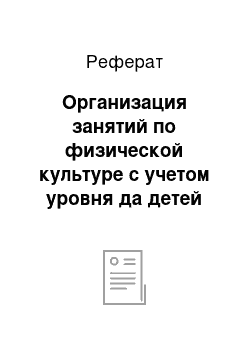 Реферат: Организация занятий по физической культуре с учетом уровня да детей