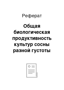 Реферат: Общая биологическая продуктивность культур сосны разной густоты