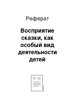 Реферат: Восприятие сказки, как особый вид деятельности детей дошкольного возраста