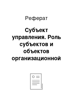 Реферат: Субъект управления. Роль субъектов и объектов организационной деятельности