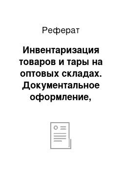 Реферат: Инвентаризация товаров и тары на оптовых складах. Документальное оформление, определение и учет результатов. Контроль правильности расчета естественной убыли товара