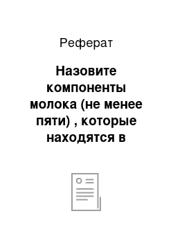 Реферат: Назовите компоненты молока (не менее пяти) , которые находятся в молоке в ионно-молекулярном состоянии