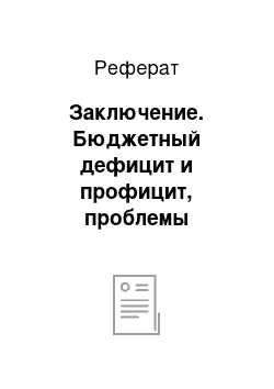 Реферат: Заключение. Бюджетный дефицит и профицит, проблемы государственного долга