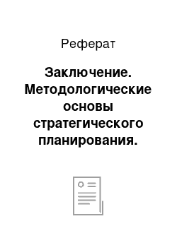 Реферат: Заключение. Методологические основы стратегического планирования. Сущность, содержание, этапы и функции