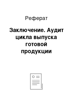 Реферат: Заключение. Аудит цикла выпуска готовой продукции