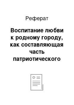 Реферат: Воспитание любви к родному городу, как составляющая часть патриотического воспитания