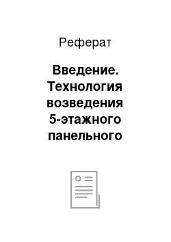 Реферат: Введение. Технология возведения 5-этажного панельного жилого здания