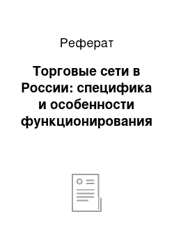 Реферат: Торговые сети в России: специфика и особенности функционирования