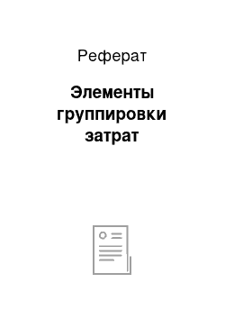 Реферат: Элементы группировки затрат