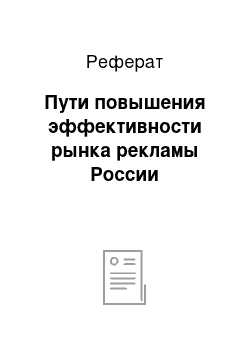 Реферат: Пути повышения эффективности рынка рекламы России