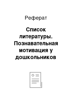 Реферат: Список литературы. Познавательная мотивация у дошкольников