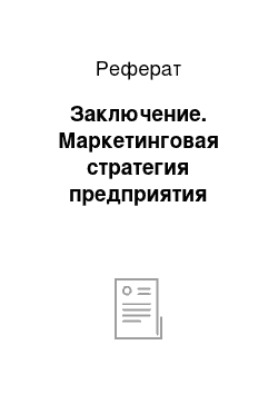 Реферат: Заключение. Маркетинговая стратегия предприятия