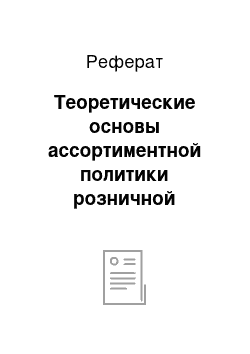 Реферат: Теоретические основы ассортиментной политики розничной торговой организации