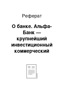 Реферат: О банке. Альфа-Банк — крупнейший инвестиционный коммерческий банк России