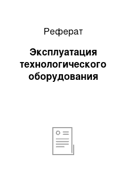 Реферат: Эксплуатация технологического оборудования