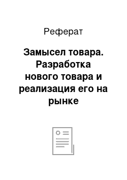 Реферат: Замысел товара. Разработка нового товара и реализация его на рынке