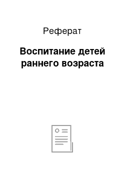 Реферат: Воспитание детей раннего возраста