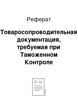 Реферат: Товаросопроводительная документация, требуемая при Таможенном Контроле