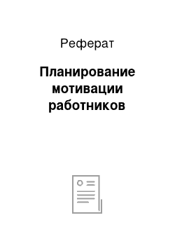 Реферат: Планирование мотивации работников