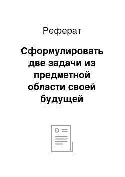 Реферат: Сформулировать две задачи из предметной области своей будущей профессиональной деятельности, требующие применения вероятностно-статистических методов. Привести необходимые исходные данные, решить задачи, сделать обоснованные выводы