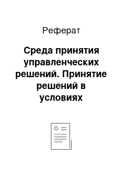 Реферат: Среда принятия управленческих решений. Принятие решений в условиях определённости, неопределённости, в условиях риска