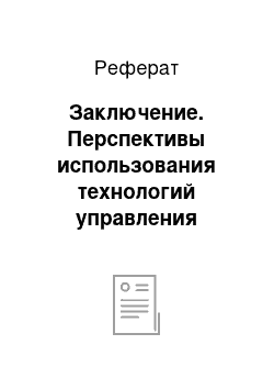 Реферат: Заключение. Перспективы использования технологий управления проектами в системе менеджмента предприятия