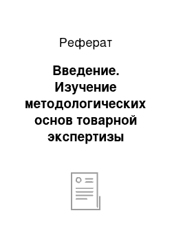 Реферат: Введение. Изучение методологических основ товарной экспертизы