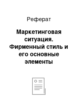 Реферат: Маркетинговая ситуация. Фирменный стиль и его основные элементы