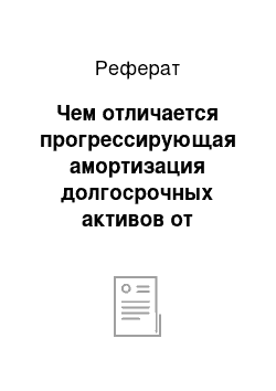 Реферат: Чем отличается прогрессирующая амортизация долгосрочных активов от дегрессирующей? В каких случаях она применяется в управленческом учете?