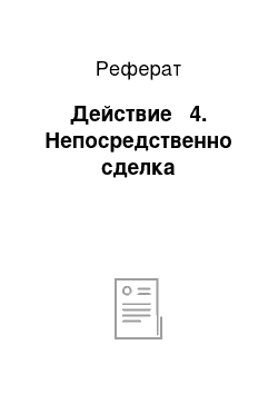 Реферат: Действие № 4. Непосредственно сделка