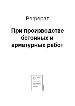 Реферат: При производстве бетонных и арматурных работ