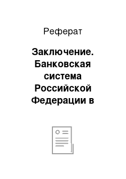 Реферат: Заключение. Банковская система Российской Федерации в современных условиях